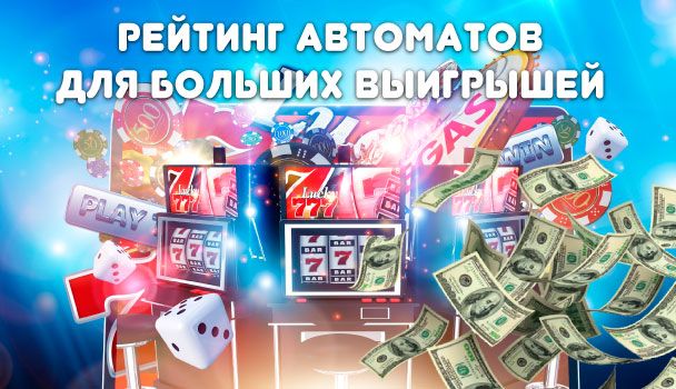 Рейтинг автоматов для больших выигрышей